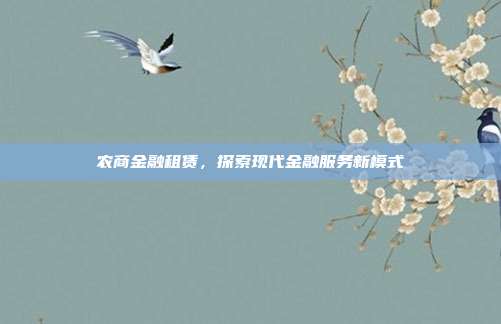 农商金融租赁，探索现代金融服务新模式