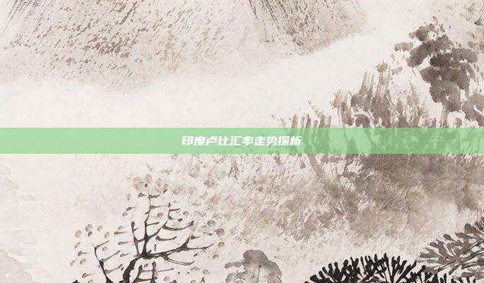 印度卢比汇率走势探析