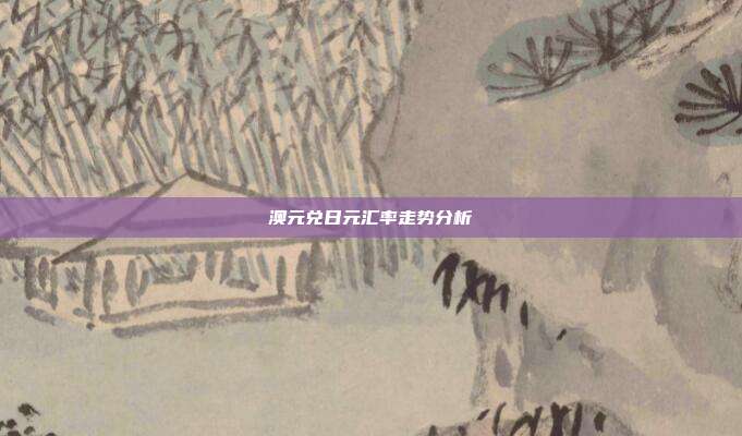 澳元兑日元汇率走势分析