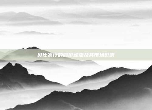 贝仕发行的股价动态及其市场影响