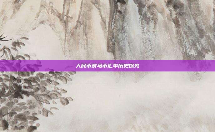 人民币对马币汇率历史探究