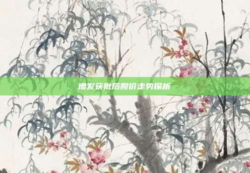增发获批后股价走势探析