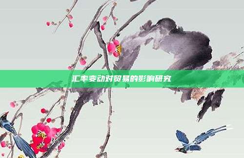 汇率变动对贸易的影响研究