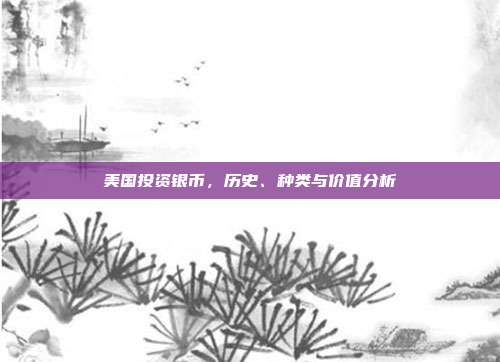 美国投资银币，历史、种类与价值分析