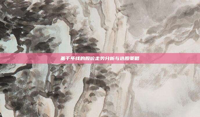 基于年线的股价走势分析与选股策略