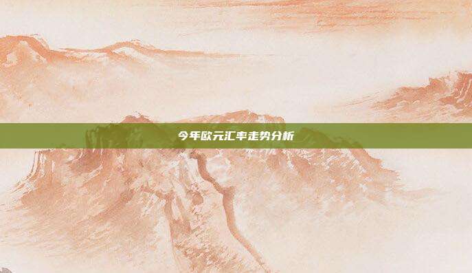 今年欧元汇率走势分析