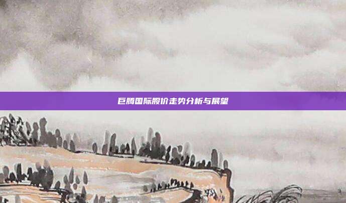 巨腾国际股价走势分析与展望