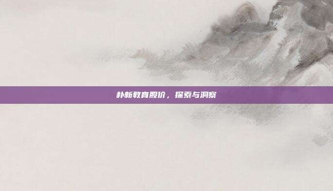朴新教育股价，探索与洞察