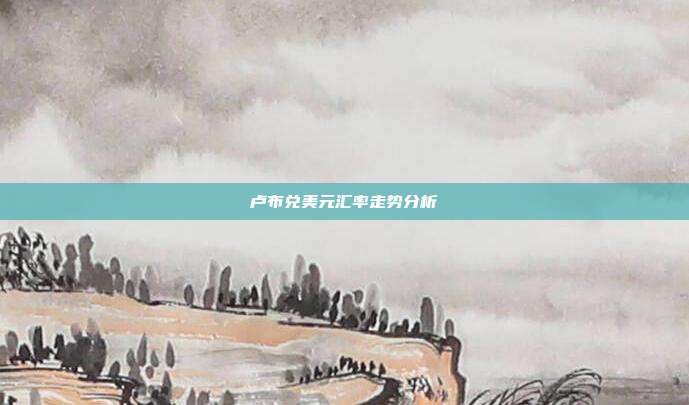 卢布兑美元汇率走势分析