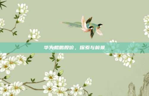 华为鲲鹏股价，探索与前景