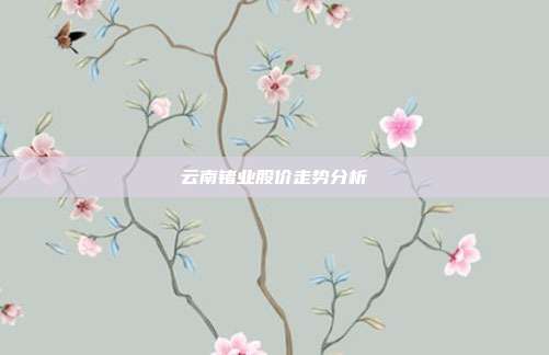云南锗业股价走势分析
