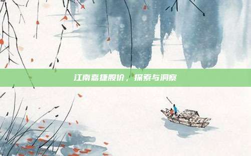 江南嘉捷股价，探索与洞察