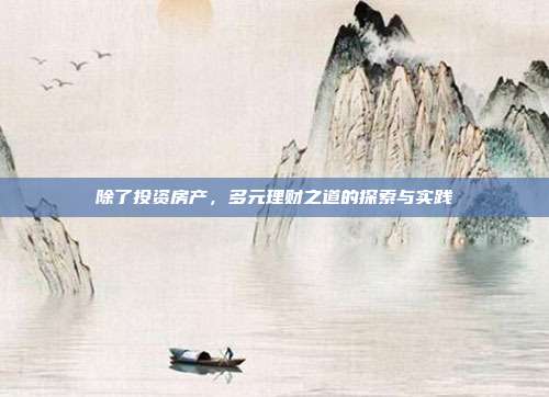 除了投资房产，多元理财之道的探索与实践