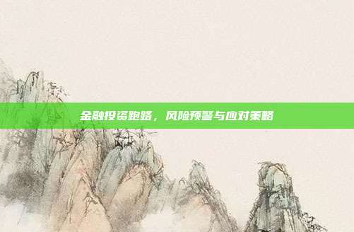 金融投资跑路，风险预警与应对策略