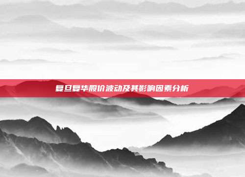 复旦复华股价波动及其影响因素分析