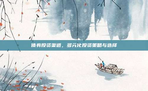 债券投资渠道，多元化投资策略与选择