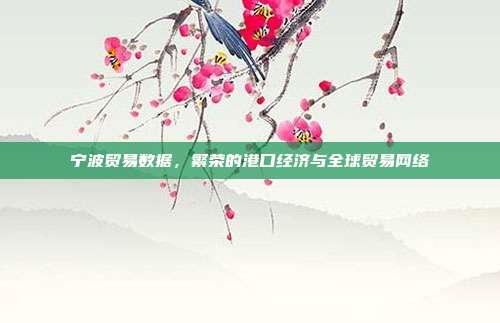 宁波贸易数据，繁荣的港口经济与全球贸易网络