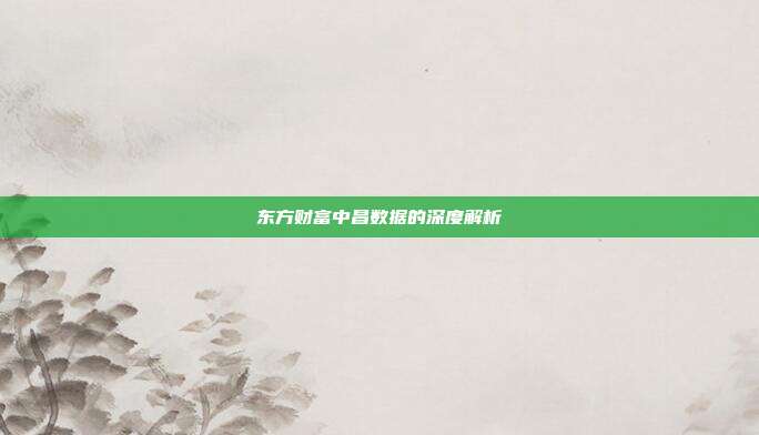 东方财富中昌数据的深度解析
