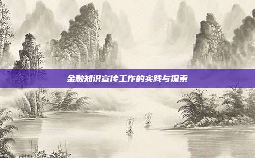 金融知识宣传工作的实践与探索
