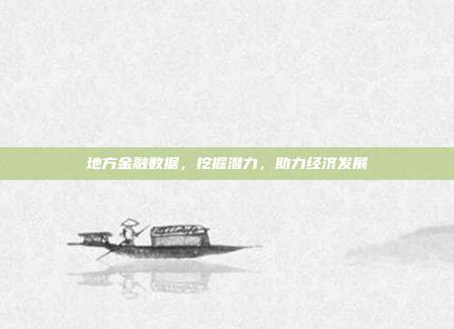 地方金融数据，挖掘潜力，助力经济发展