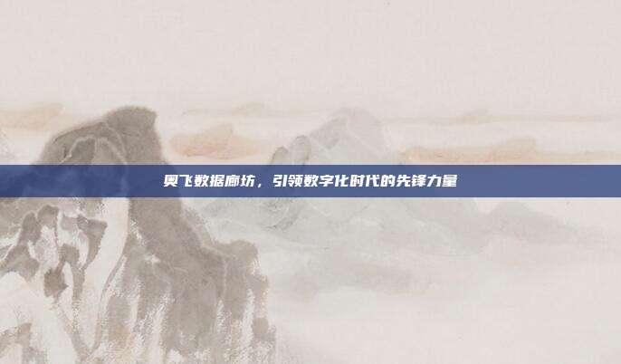 奥飞数据廊坊，引领数字化时代的先锋力量