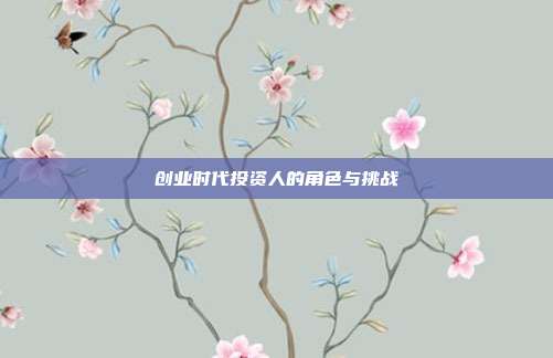创业时代投资人的角色与挑战
