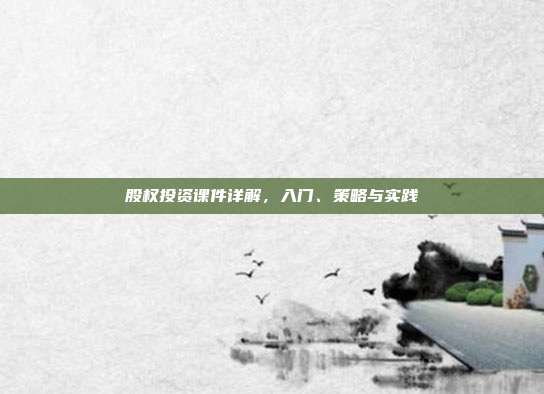 股权投资课件详解，入门、策略与实践