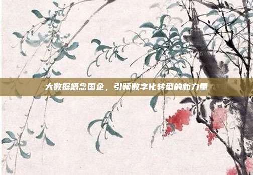 大数据概念国企，引领数字化转型的新力量