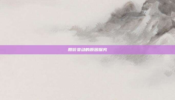 股价变动的原因探究