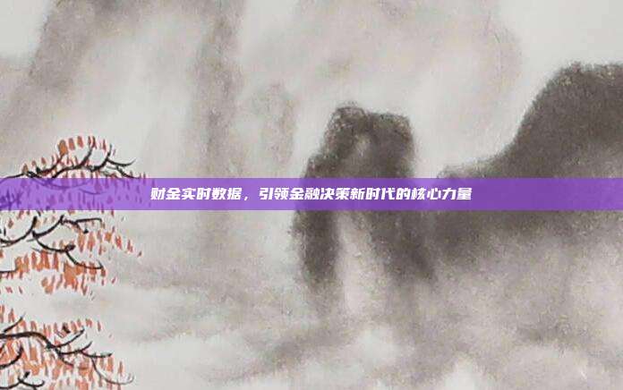 财金实时数据，引领金融决策新时代的核心力量