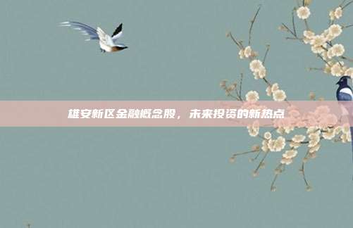 雄安新区金融概念股，未来投资的新热点
