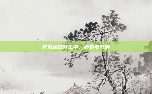 沪港通结算汇率，解析与影响