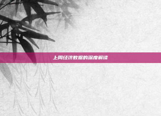 上周经济数据的深度解读