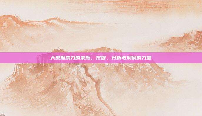 大数据威力的来源，挖掘、分析与洞察的力量