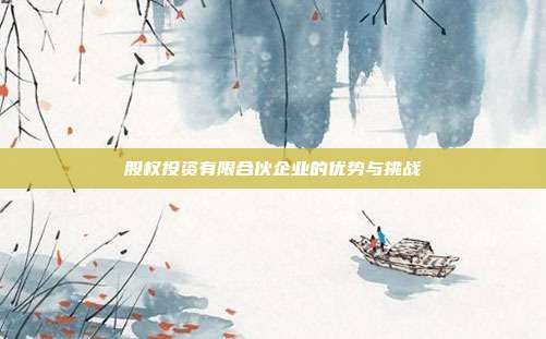 股权投资有限合伙企业的优势与挑战