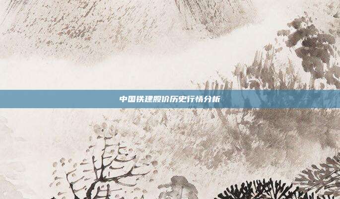 中国铁建股价历史行情分析