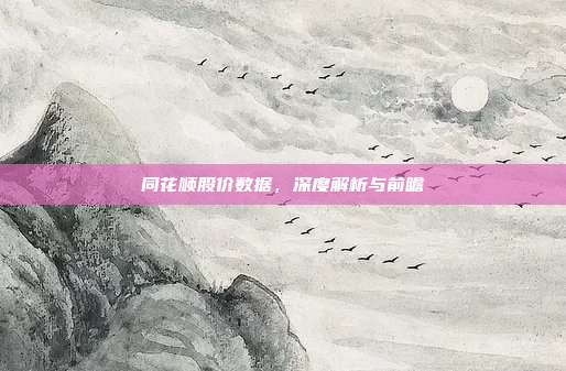 同花顺股价数据，深度解析与前瞻