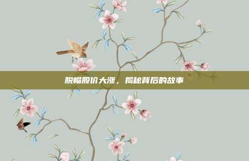 脱帽股价大涨,揭秘背后的故事
