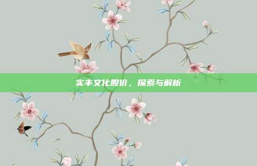 实丰文化股价,探索与解析