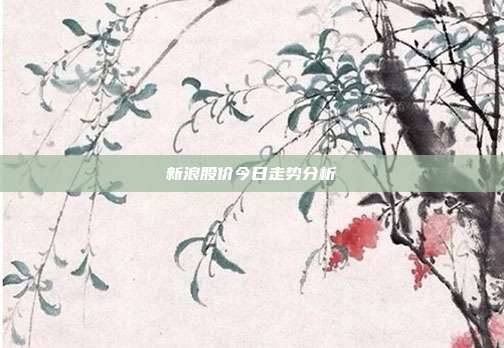 新浪股价今日走势分析