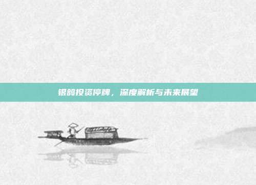 银鸽投资停牌,深度解析与未来展望