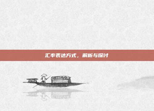 汇率表达方式,解析与探讨