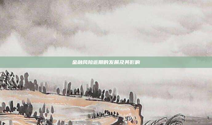 金融风险近期的发展及其影响