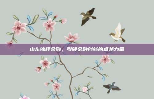 山东锦程金融,引领金融创新的卓越力量