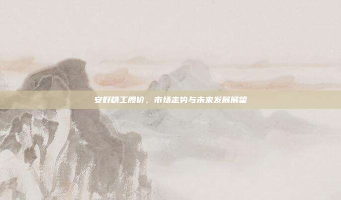 安好精工股价,市场走势与未来发展展望