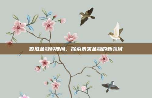 香港金融科技周,探索未来金融的新领域