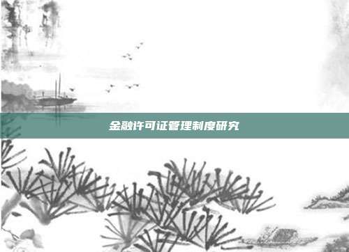 金融许可证管理制度研究