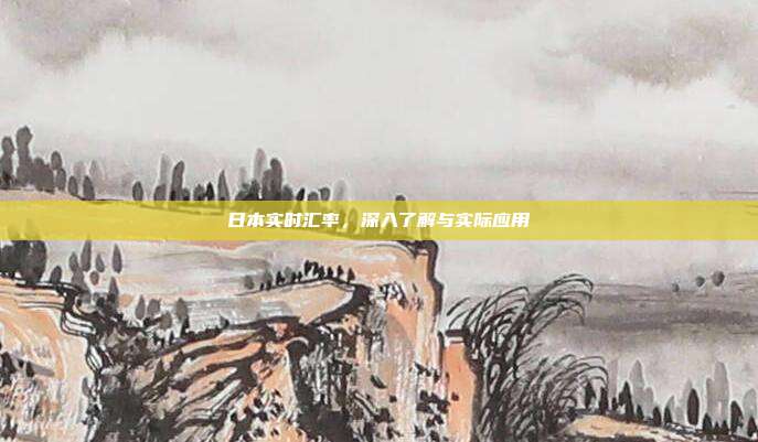 日本实时汇率，深入了解与实际应用