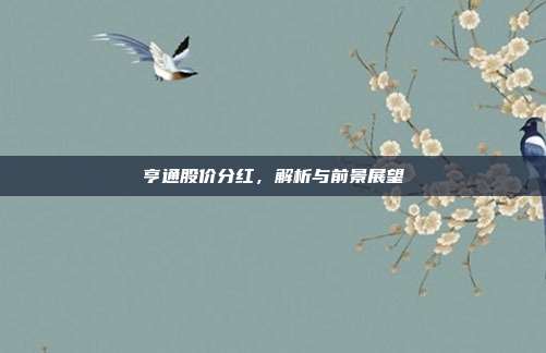 亨通股价分红,解析与前景展望