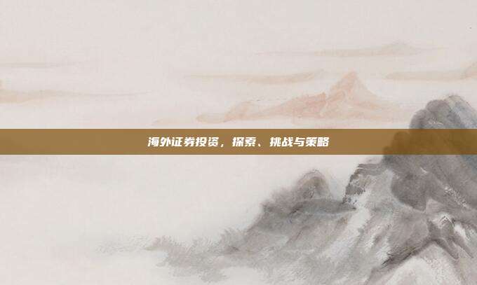海外证券投资,探索、挑战与策略